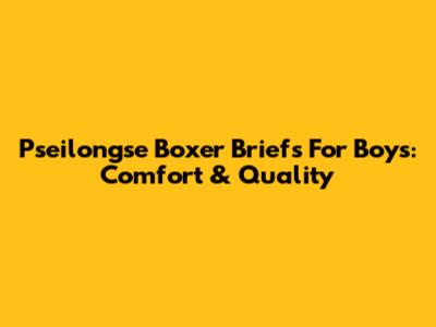 Pseilongse Boxer Briefs For Boys: Comfort & Quality