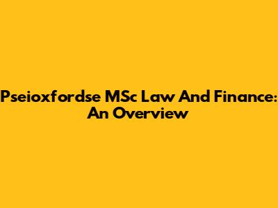 Pseioxfordse MSc Law And Finance: An Overview