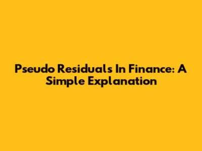 Pseudo Residuals In Finance: A Simple Explanation