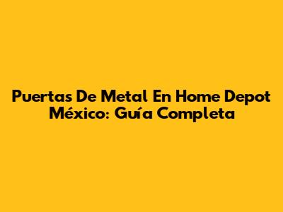 Puertas De Metal En Home Depot México: Guía Completa