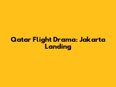 Qatar Flight Drama: Jakarta Landing