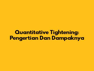 Quantitative Tightening: Pengertian Dan Dampaknya