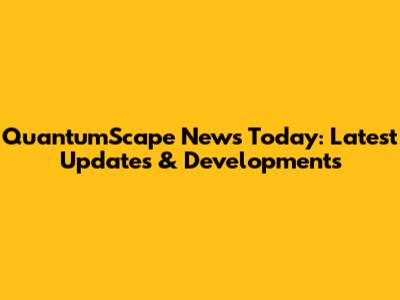 QuantumScape News Today: Latest Updates & Developments