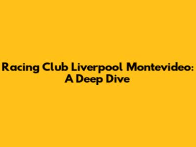 Racing Club Liverpool Montevideo: A Deep Dive