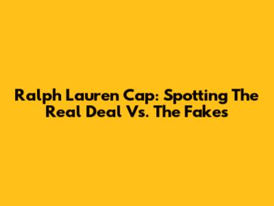 Ralph Lauren Cap: Spotting The Real Deal Vs. The Fakes