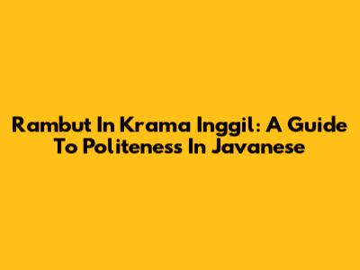 Rambut In Krama Inggil: A Guide To Politeness In Javanese