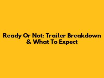 Ready Or Not: Trailer Breakdown & What To Expect