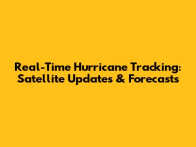 Real-Time Hurricane Tracking: Satellite Updates & Forecasts