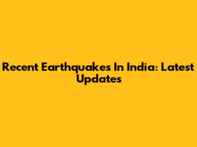 Recent Earthquakes In India: Latest Updates