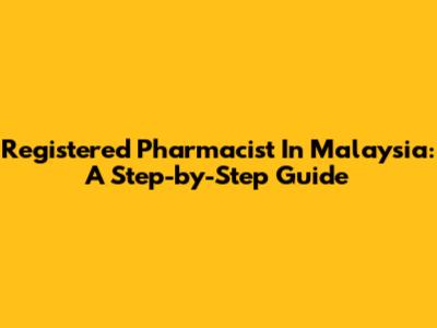 Registered Pharmacist In Malaysia: A Step-by-Step Guide