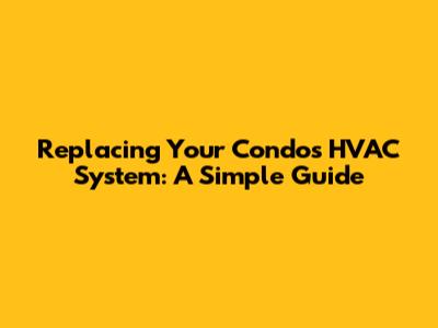 Replacing Your Condo's HVAC System: A Simple Guide