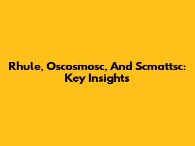 Rhule, Oscosmosc, And Scmattsc: Key Insights