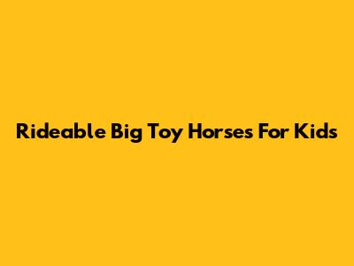 Rideable Big Toy Horses For Kids