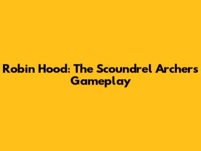 Robin Hood: The Scoundrel Archer's Gameplay