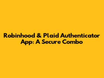 Robinhood & Plaid Authenticator App: A Secure Combo
