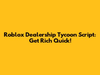 Roblox Dealership Tycoon Script: Get Rich Quick!