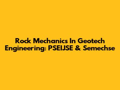 Rock Mechanics In Geotech Engineering: PSEIJSE & Semechse