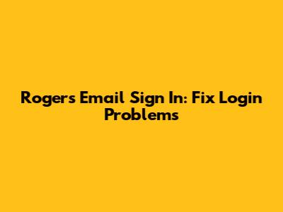 Rogers Email Sign In: Fix Login Problems