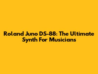 Roland Juno DS-88: The Ultimate Synth For Musicians