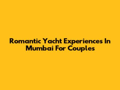 Romantic Yacht Experiences In Mumbai For Couples