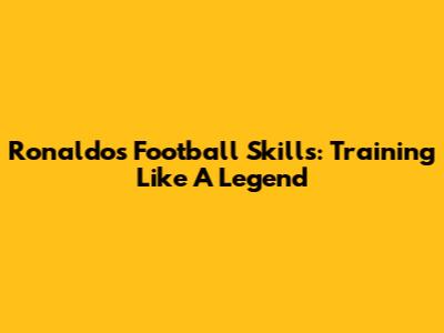 Ronaldo's Football Skills: Training Like A Legend