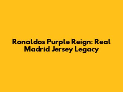 Ronaldo's Purple Reign: Real Madrid Jersey Legacy