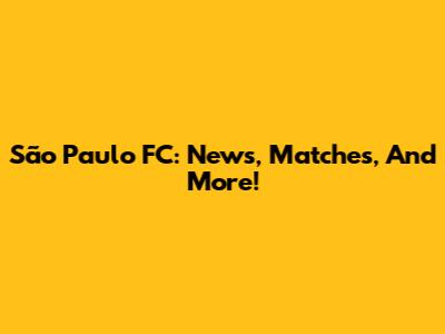São Paulo FC: News, Matches, And More!