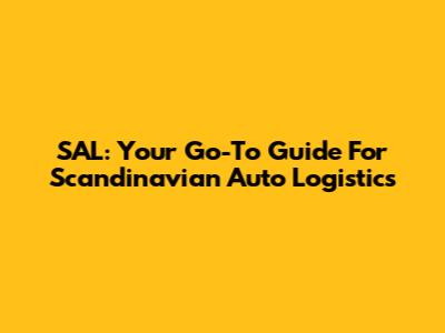 SAL: Your Go-To Guide For Scandinavian Auto Logistics