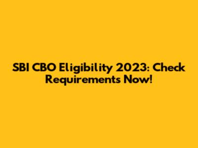 SBI CBO Eligibility 2023: Check Requirements Now!