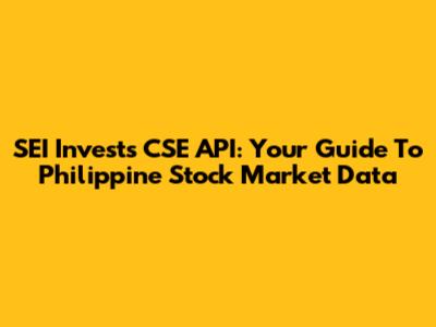 SEI Invests CSE API: Your Guide To Philippine Stock Market Data