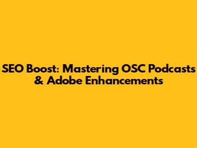 SEO Boost: Mastering OSC Podcasts & Adobe Enhancements