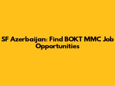 SF Azerbaijan: Find BOKT MMC Job Opportunities