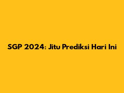 SGP 2024: Jitu Prediksi Hari Ini