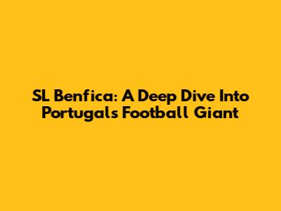SL Benfica: A Deep Dive Into Portugal's Football Giant