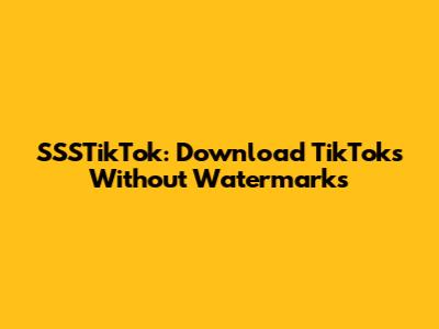 SSSTikTok: Download TikToks Without Watermarks