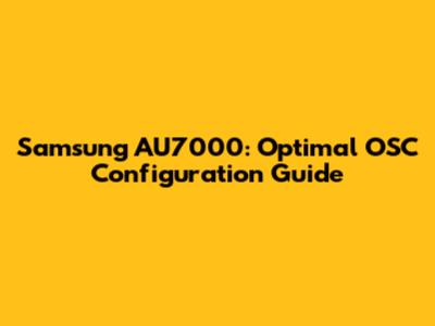 Samsung AU7000: Optimal OSC Configuration Guide