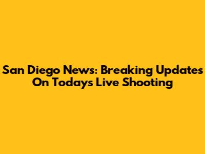 San Diego News: Breaking Updates On Today's Live Shooting