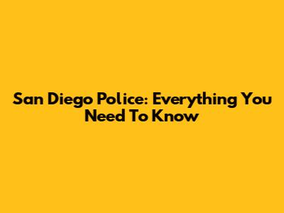 San Diego Police: Everything You Need To Know