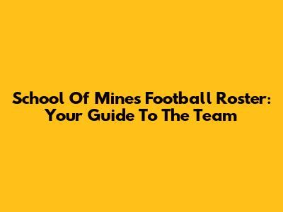School Of Mines Football Roster: Your Guide To The Team
