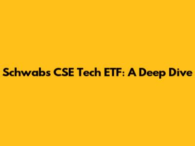 Schwab's CSE Tech ETF: A Deep Dive