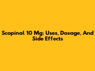 Scopinal 10 Mg: Uses, Dosage, And Side Effects