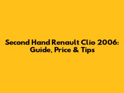 Second Hand Renault Clio 2006: Guide, Price & Tips