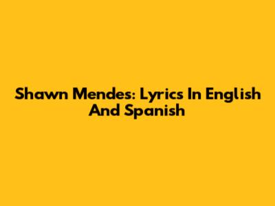 Shawn Mendes: Lyrics In English And Spanish