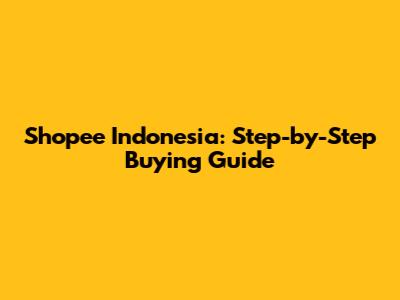 Shopee Indonesia: Step-by-Step Buying Guide
