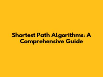 Shortest Path Algorithms: A Comprehensive Guide