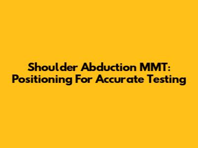 Shoulder Abduction MMT: Positioning For Accurate Testing