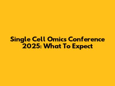 Single Cell Omics Conference 2025: What To Expect