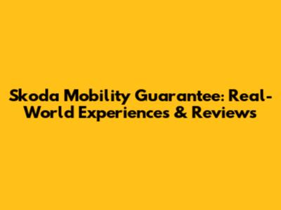Skoda Mobility Guarantee: Real-World Experiences & Reviews