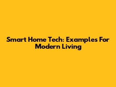 Smart Home Tech: Examples For Modern Living