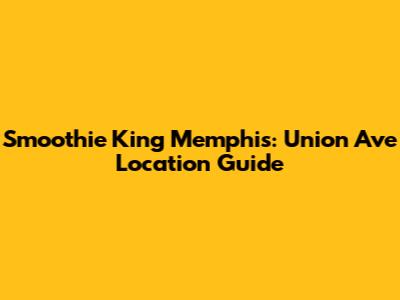 Smoothie King Memphis: Union Ave Location Guide